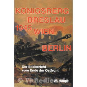 Haupt: K&ouml;nigsberg Breslau Wien Berlin 1945 - Der Bildbericht vom Ende der Ostfront