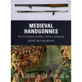 Mittelalterliche Handfeuerwaffen - Medieval Handgonnes - The first Black Powder Infantry Weapons - Sean McLachlan (Osprey Weapon Nr. 03)