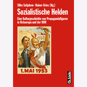 Sozialistische Helden - Eine Kulturgeschichte von Propagandafiguren in Osteuropa und der DDR - Satjukow / Gries