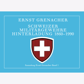 Ernst Grenacher: Schweizer Milit&auml;rgewehre Hinterladung 1860-1990 Band 1
