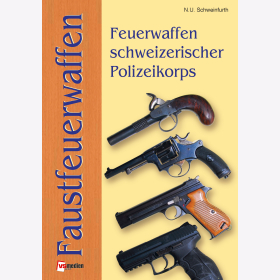 Schweinfurth: Faustfeuerwaffen schweizerischer Polizeikorps: SWM-Edition