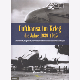 Lufthansa im Krieg - die Jahre 1939-1945 Bd. 1: Streckennetz, Flugdienste, Vertrieb &amp; internat. Gesch&auml;ftsbeziehungen - Bittner