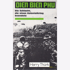 Dien Bien Phu - Die Schlacht, die einen Kolonialkrieg beendete - Harry Th&uuml;rk