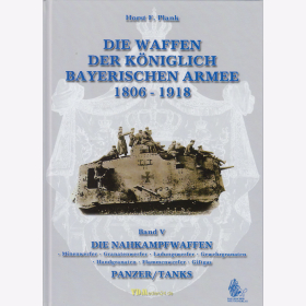 Plank: Die Waffen der K&ouml;niglich Bayerischen Armee 1806-1918, Band V: Die Nahkampfwaffen - Panzer/Tanks
