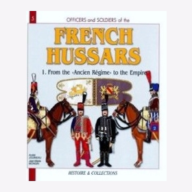 Officers and Soldiers of the French Hussars (1):  From the &quot;Ancien R&eacute;gime&quot; to the Empire