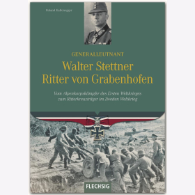 Kaltenegger Generalleutnant Walter Stettner Ritter von Grabenhofen - Vom Alpenkorpsk&auml;mpfer des Ersten Weltkrieges zum Ritterkreuztr&auml;ger des Zweiten Weltkrieges