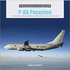 Gourley Legends of Warfare Aviation P-8A Poseidon The US Navys Newest Maritime Patrol &amp; Antisubmarine Aircraft Seefernaufkl&auml;rer