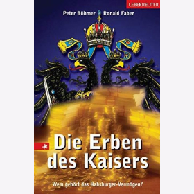B&ouml;hmer &amp; Faber Die Erben des Kaisers Wem geh&ouml;rt das Habsburger-Verm&ouml;gen?
