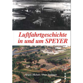 Luftfahrtgeschichte in und um Speyer - J&uuml;rgen Michels / Peter Seeliger