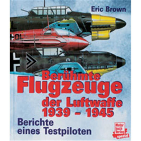 Ber&uuml;hmte Flugzeuge der Luftwaffe 1939-1945 - Berichte eines Testpiloten