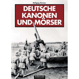 D&ouml;rfler Deutsche Kanonen und M&ouml;rser Einsatzgeschichte Entwicklung Archivaufnahmen