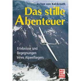 Das stille Abenteuer - Erlebnisse und Begegnungen eines Alpenfliegers
