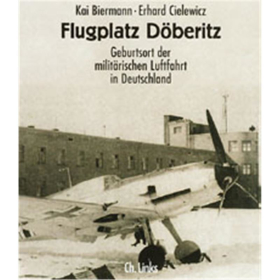 Biermann / Cielewicz: Flugplatz D&ouml;beritz - Geburtsort der milit&auml;rischen Luftfahrt in Deutschland