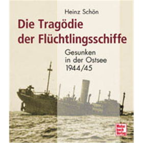 Die Trag&ouml;die der Fl&uuml;chtlingsschiffe - Gesunken in der Ostsee 1944/1945