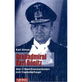 Karl Alman - Gro&szlig;admiral Karl D&ouml;nitz - Vom U-Boot-Kommmandanten zum Staatsoberhaupt