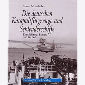 Mitterhuber - Die deutschen Katapultflugzeuge &amp; Schleuderschiffe - Entwicklung, Einsatz und Technik