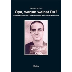 Opa warum weinst du? Ein deutsch-j&uuml;disches Leben zwischen St. Pauli und KZ Amersfoort