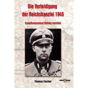 Die Verteidigung der Reichskanzlei 1945 - Kampfkommandant Mohnke berichtet (2. Auflage) - Thomas Fischer