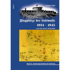 Flugplätze der Luftwaffe 1934-1945 und was davon übrig blieb - Band 6 Schleswig Holstein & Hamburg - Jürgen Zapf