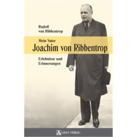 Mein Vater Joachim von Ribbentrop - Erlebnisse und Erinnerungen