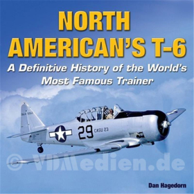 North American`s T-6 - A Definitive History of the Worlds Most Famous Trainer