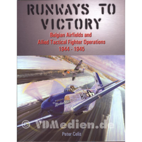 Runways to Victory - Belgian Airfields and Allied Tactical Fighter Operations 1944-1945 Belgische Flugpl&auml;tze