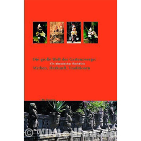 Die gro&szlig;e Welt der Gartenzwerge - Mythen, Herkunft, Traditionen - Ein historischer R&uuml;ckblick - Etta Bengen