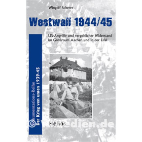 Westwall 1944/45 - US-Angriffe und vergeblicher Widerstand im Gro&szlig;raum Aachen und in der Eifel - Wingolf Scherer