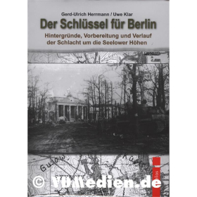 Der Schl&uuml;ssel f&uuml;r Berlin - Hintergr&uuml;nde, Vorbereitung und Verlauf der Schlacht um die Seelower H&ouml;hen - G.-U. Hermann / Uwe Klar