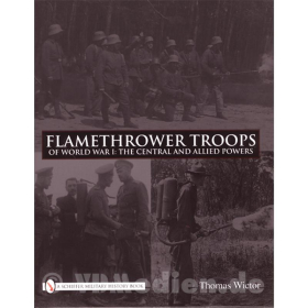 Flamethrower Troops of World War 1: The Central and Allied Powers / Flammenwerfer-Truppen des 1. Weltkriegs Mittelm&auml;chte und Allierte ? Thomas Wictor