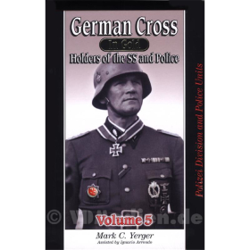 German Cross in Gold - Das Deutsche Kreuz in Gold - Holders of the SS and Police - Volume 5: Polizei Division and Police Units - Mark C. Yerger
