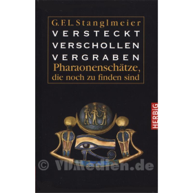 Versteckt Verschollen Vergraben - Pharaonensch&auml;tze, die noch zu finden sind - G.F.L. Stanglmeier