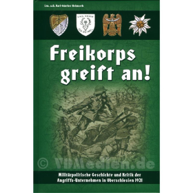 Freikorps greift an - Milit&auml;rpolitische Geschichte und Kritik der Angriffs-Unternehmen in Oberschlesien 1921 - Ltn. a. D. K.-G. Heimsoth