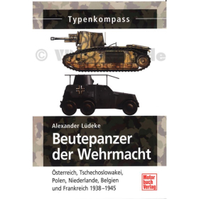 Typenkompass - Beutepanzer der Wehrmacht - Österreich, Tschechoslowakei, Polen, Niederlande, Belgien und Frankreich 1938-1945 - Alexander Lüdeke