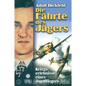 Die F&auml;hrte des J&auml;gers - Kriegserlebnisse eines Jagdfliegers - Adolf Dickfeld