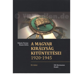 A magyar kir&aacute;lys&aacute;g kit&uuml;ntet&eacute;sei - Auszeichnungen des ungarischen K&ouml;nigreichs 1920-1945 - F. Fekete / A. Baum