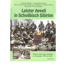 Letzter Appell in Schw&auml;bisch Sibirien - Milit&auml;r in M&uuml;nsingen, Breith&uuml;len und Feldstetten 1895 bis 2007 - Joachim Lenk