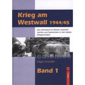 Krieg am Westwall 1944/45 - Das Grenzland im Westen zwischen Aachen und Saarbr&uuml;cken in den letzten Kriegsmonaten - Bd. 1 - Edgar Christoffel