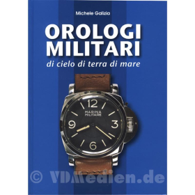 Orologi Militari di cielo di terra di mare - Milit&auml;ruhren zu Luft, zu Land, zu Wasser - Michele Galizia