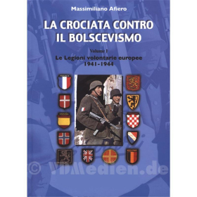 La crociata contro il bolscevismo - Vol. I: Le legioni volontarie europee - Die europ&auml;ischen Freiwilligenlegionen 1941-1944- Massimiliano Afiero