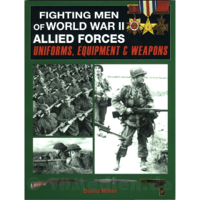 Fighting Men of World War II - Allied Forces: Uniforms, Equipment &amp; Weapons - Uniformen, Ausr&uuml;stung &amp; Waffen der allierten Streitkr&auml;fte - David Miller