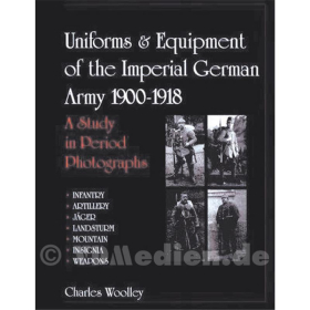 Uniforms &amp; Equipment of the Imperial German Army 1900-1918 Band 1: Infanterie, Artillerie, J&auml;ger, Landsturm, Gebirgstruppen, Abzeichen, Waffen - C. Whoolley