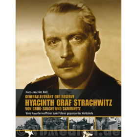 Generalleutnant der Reserve Hyazinth Graf Strachwitz von Gro&szlig;-Zauche und Camminetz - Vom Kavallerieoffizier zum F&uuml;hrer gepanzerter Verb&auml;nde - Hans-Joachim R&ouml;ll