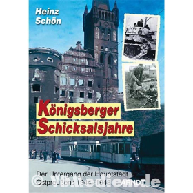 K&ouml;nigsberger Schicksalsjahre - Der Untergang der Hauptstadt Ostpreu&szlig;ens 1944-1948 - Heinz Sch&ouml;n