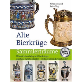 Alte Bierkr&uuml;ge - Sammlertr&auml;ume - &Uuml;bersichtskatalog mit Bierkr&uuml;gen aus f&uuml;nf Jahrhunderten - J. &amp; P. Vogt
