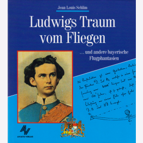 Ludwigs Traum vom Fliegen... und andere bayerische Flugphantasien - Jean Louis Schlim / 1. Auflage!