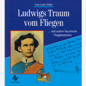 Ludwigs Traum vom Fliegen... und andere bayerische Flugphantasien - Jean Louis Schlim 1. Auflage!