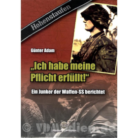 Ich habe meine Pflicht erf&uuml;llt - Ein Junker der Waffen-SS berichtet - G&uuml;nter Adam