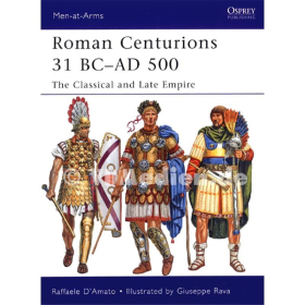 Roman Centurions 31 BC-AD 500 The Classical and Late Empire - Raffaele D`Amato / Giuseppe Rava (MAA Nr. 479)