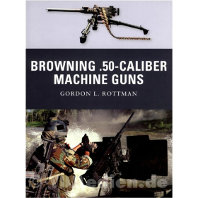 Browning .50-Caliber Machine Guns - Gordon L. Rottman (Osprey Weapon Nr. 04)